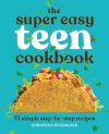 The Super Easy Teen Cookbook: 75 Simple Step-by-Step Recipes