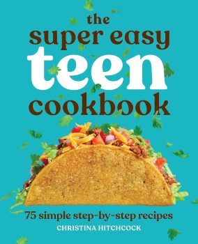 The Super Easy Teen Cookbook: 75 Simple Step-by-Step Recipes