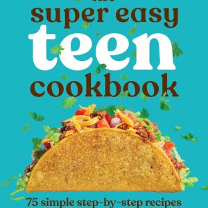 The Super Easy Teen Cookbook: 75 Simple Step-by-Step Recipes