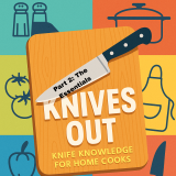 Knives Out: Knife Knowledge for Home Cooks: Part 2